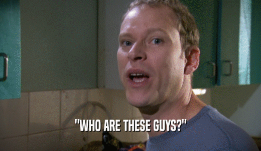 'WHO ARE THESE GUYS?'  