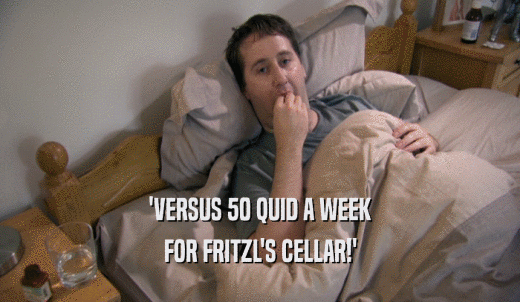 'VERSUS 50 QUID A WEEK FOR FRITZL'S CELLAR!' 