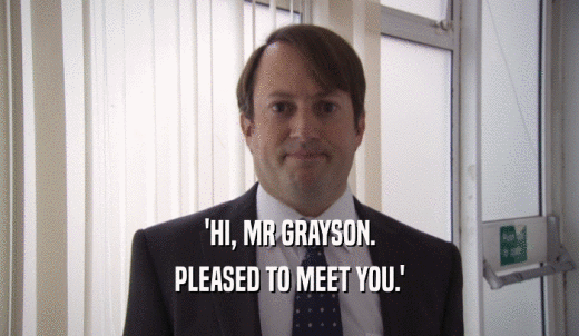 'HI, MR GRAYSON. PLEASED TO MEET YOU.' 
