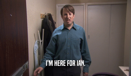 I'M HERE FOR IAN.  