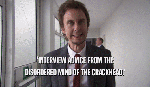 'INTERVIEW ADVICE FROM THE DISORDERED MIND OF THE CRACKHEAD.' 