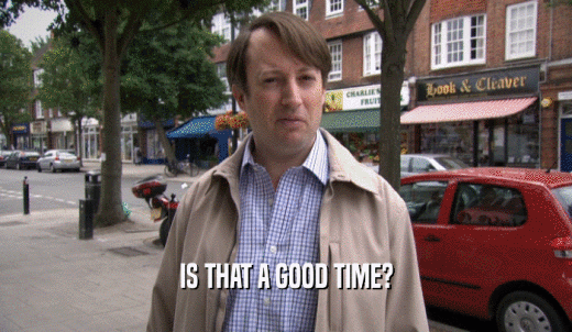 IS THAT A GOOD TIME?  
