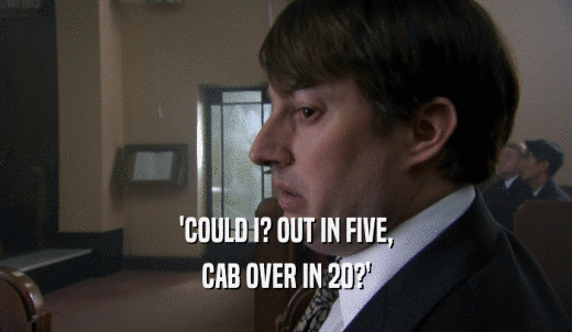 'COULD I? OUT IN FIVE, CAB OVER IN 20?' 