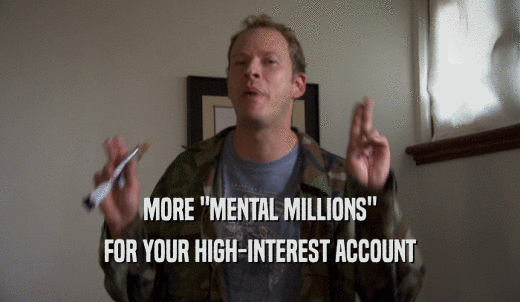 MORE 'MENTAL MILLIONS' FOR YOUR HIGH-INTEREST ACCOUNT 