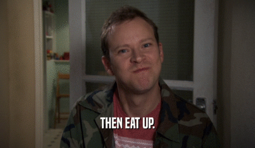 THEN EAT UP.  