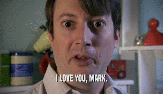 I LOVE YOU, MARK.  