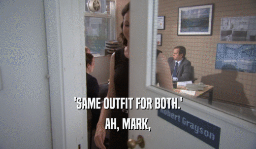 'SAME OUTFIT FOR BOTH.' AH, MARK, 