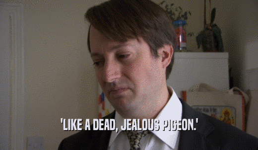 'LIKE A DEAD, JEALOUS PIGEON.'  