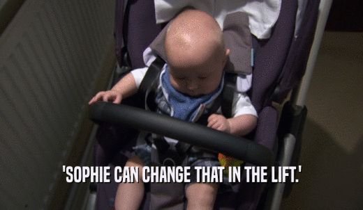 'SOPHIE CAN CHANGE THAT IN THE LIFT.'  