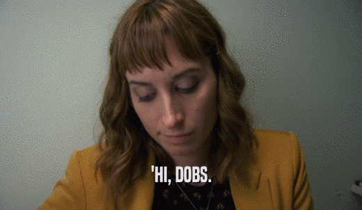 'HI, DOBS.  