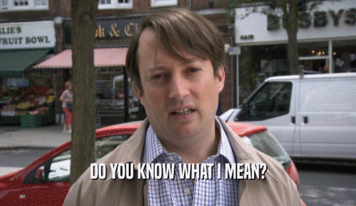 DO YOU KNOW WHAT I MEAN?  
