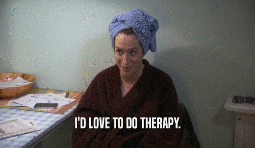 I'D LOVE TO DO THERAPY.  