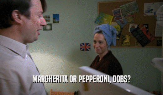 MARGHERITA OR PEPPERONI, DOBS?  