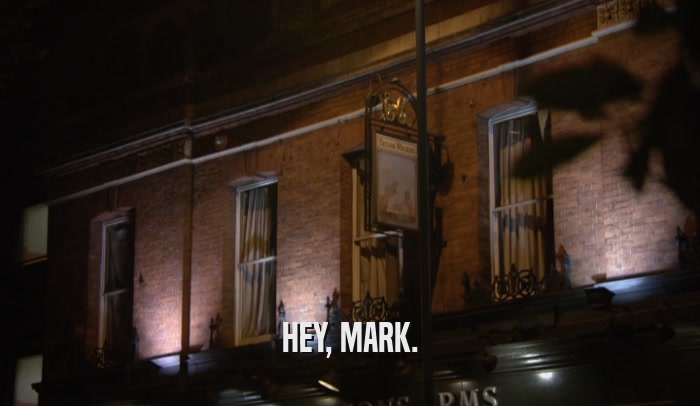 HEY, MARK.  