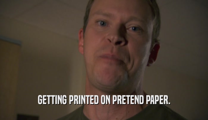 GETTING PRINTED ON PRETEND PAPER.  