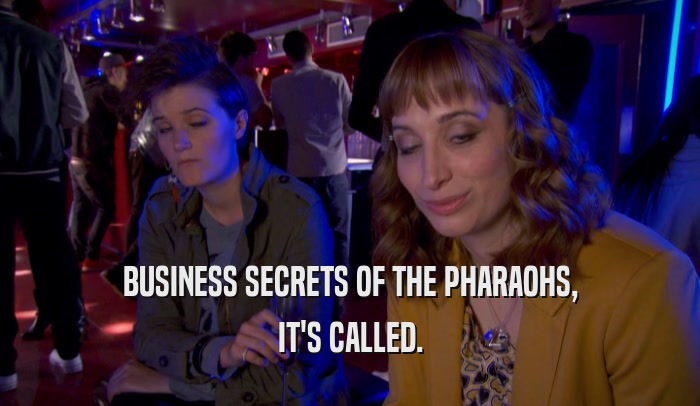 BUSINESS SECRETS OF THE PHARAOHS, IT'S CALLED. 