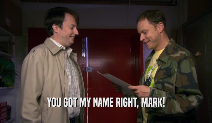 YOU GOT MY NAME RIGHT, MARK!  