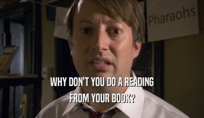 WHY DON'T YOU DO A READING FROM YOUR BOOK? 