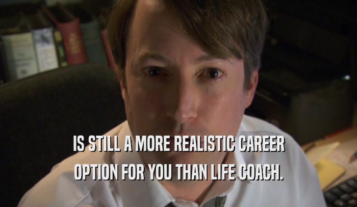 IS STILL A MORE REALISTIC CAREER OPTION FOR YOU THAN LIFE COACH. 