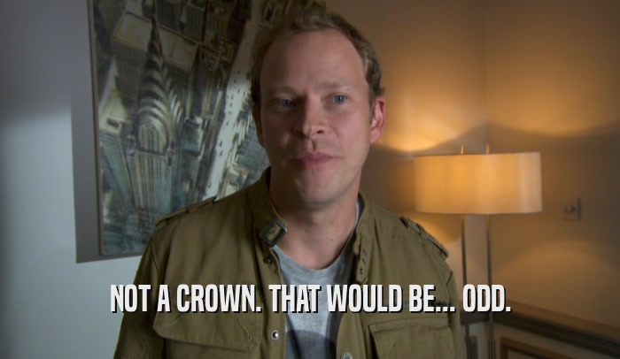 NOT A CROWN. THAT WOULD BE... ODD.  