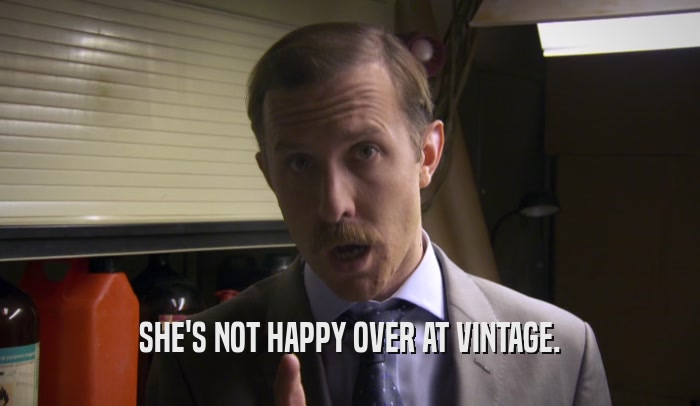 SHE'S NOT HAPPY OVER AT VINTAGE.  