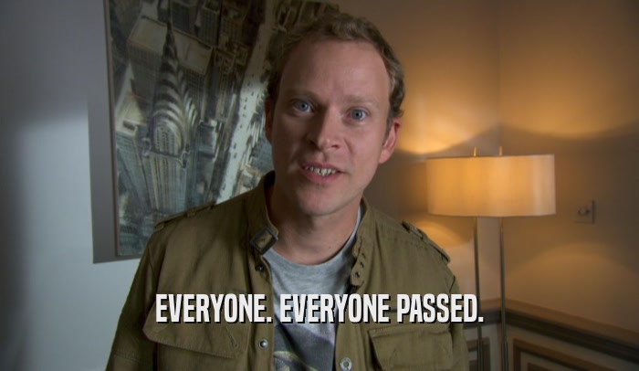 EVERYONE. EVERYONE PASSED.  