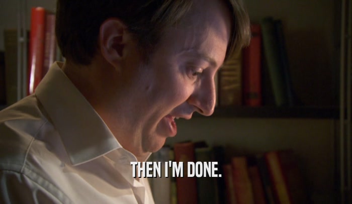 THEN I'M DONE.  