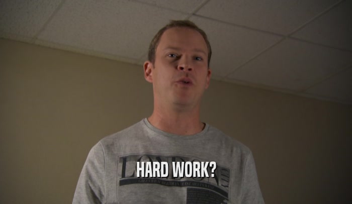 HARD WORK?  