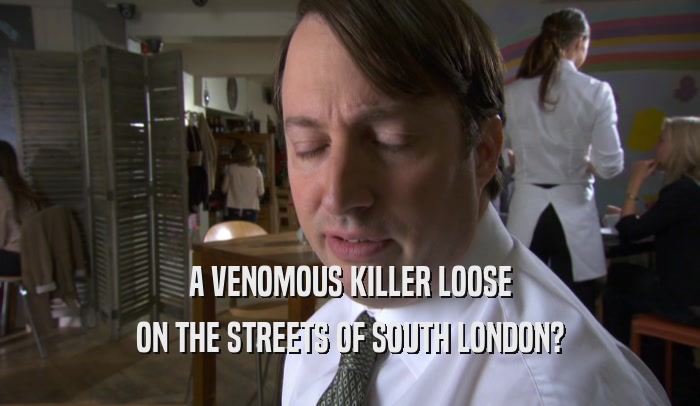 A VENOMOUS KILLER LOOSE ON THE STREETS OF SOUTH LONDON? 