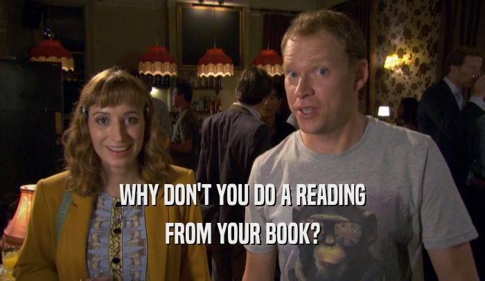 WHY DON'T YOU DO A READING FROM YOUR BOOK? 