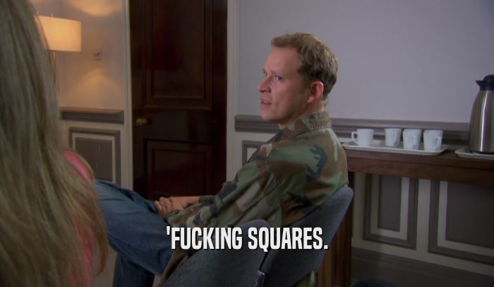 'FUCKING SQUARES.  