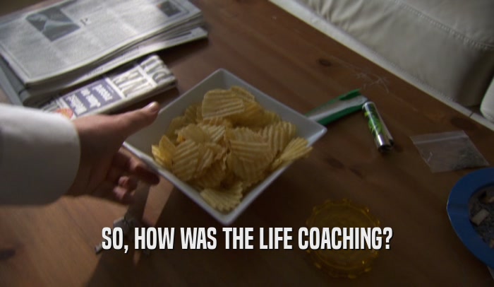 SO, HOW WAS THE LIFE COACHING?  