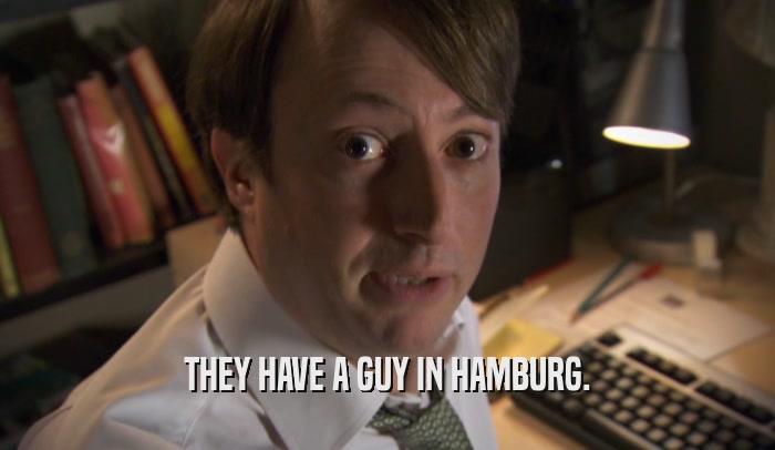 THEY HAVE A GUY IN HAMBURG.  