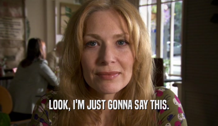 LOOK, I'M JUST GONNA SAY THIS.  