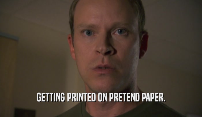 GETTING PRINTED ON PRETEND PAPER.  