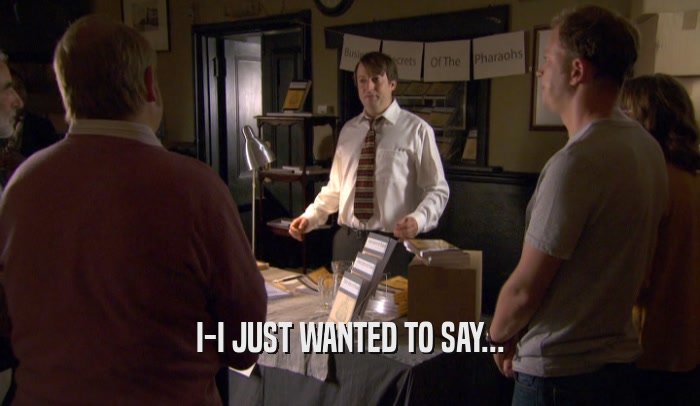 I-I JUST WANTED TO SAY...  
