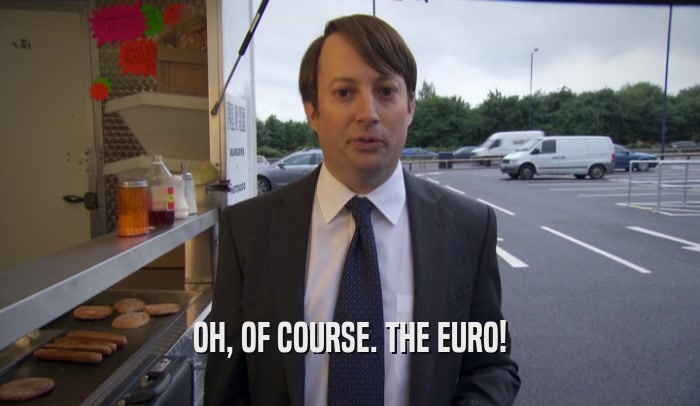 OH, OF COURSE. THE EURO!
  