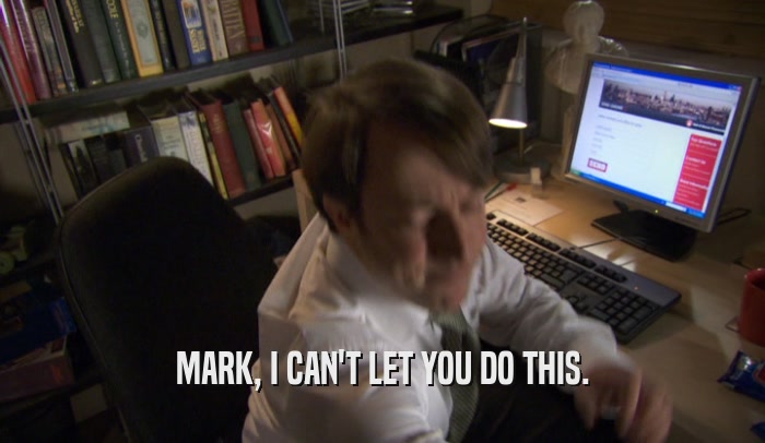 MARK, I CAN'T LET YOU DO THIS.  