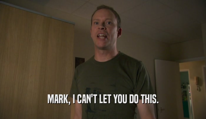 MARK, I CAN'T LET YOU DO THIS.  
