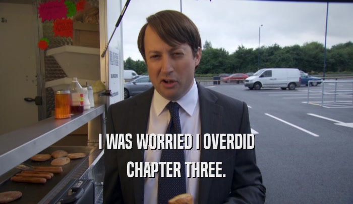 I WAS WORRIED I OVERDID CHAPTER THREE. 