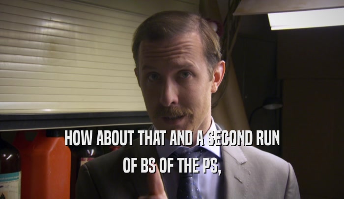 HOW ABOUT THAT AND A SECOND RUN OF BS OF THE PS, 
