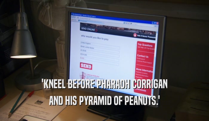 'KNEEL BEFORE PHARAOH CORRIGAN AND HIS PYRAMID OF PEANUTS.' 