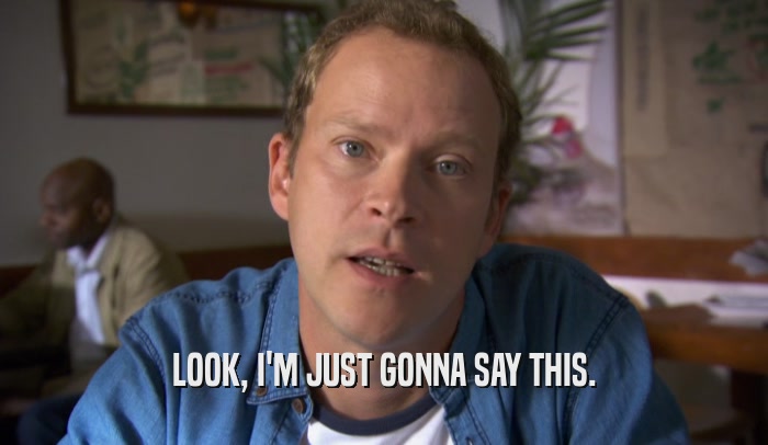 LOOK, I'M JUST GONNA SAY THIS.  