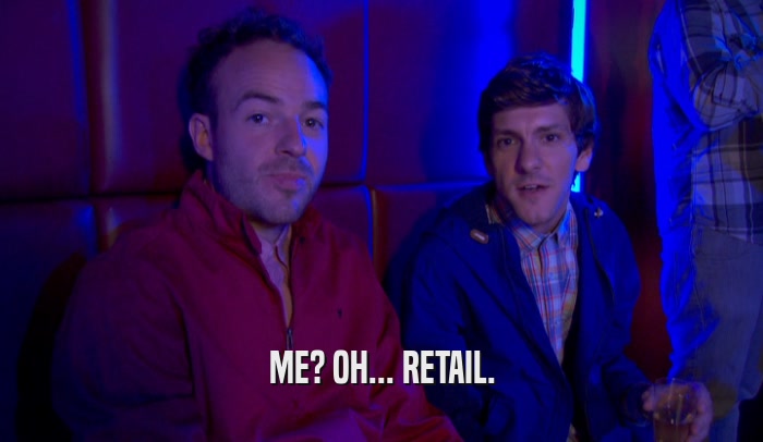 ME? OH... RETAIL.  