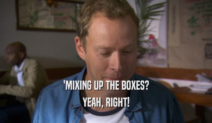 'MIXING UP THE BOXES? YEAH, RIGHT! 