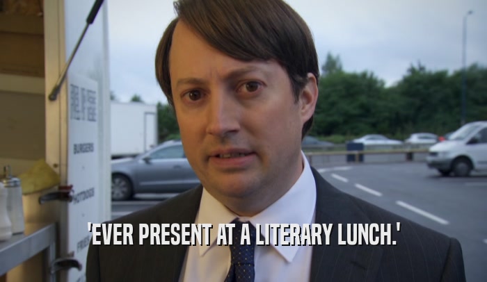 'EVER PRESENT AT A LITERARY LUNCH.'  
