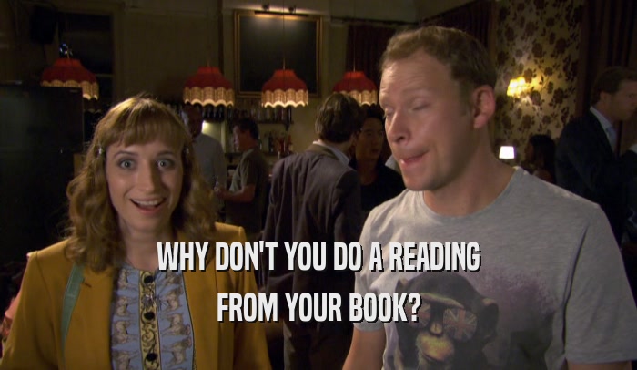 WHY DON'T YOU DO A READING FROM YOUR BOOK? 
