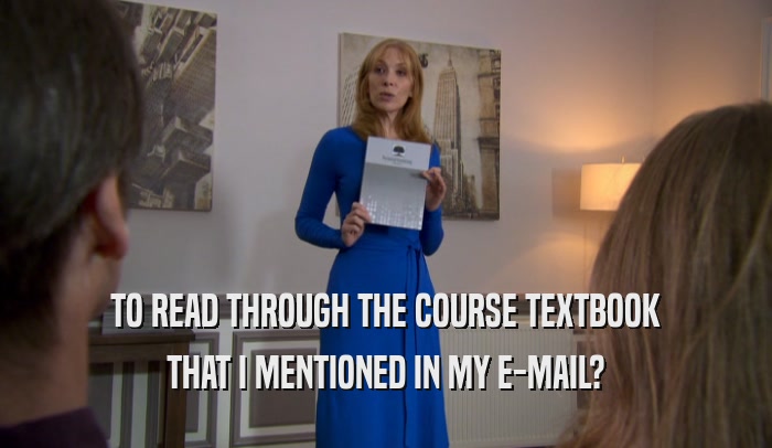 TO READ THROUGH THE COURSE TEXTBOOK THAT I MENTIONED IN MY E-MAIL? 