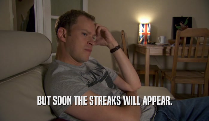 BUT SOON THE STREAKS WILL APPEAR.  