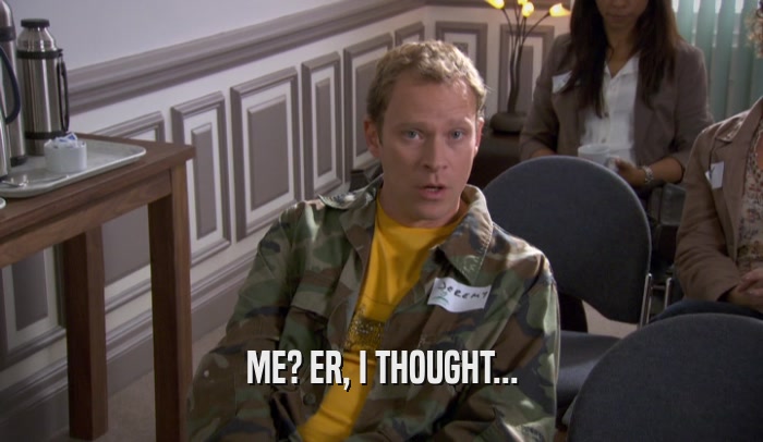 ME? ER, I THOUGHT...  